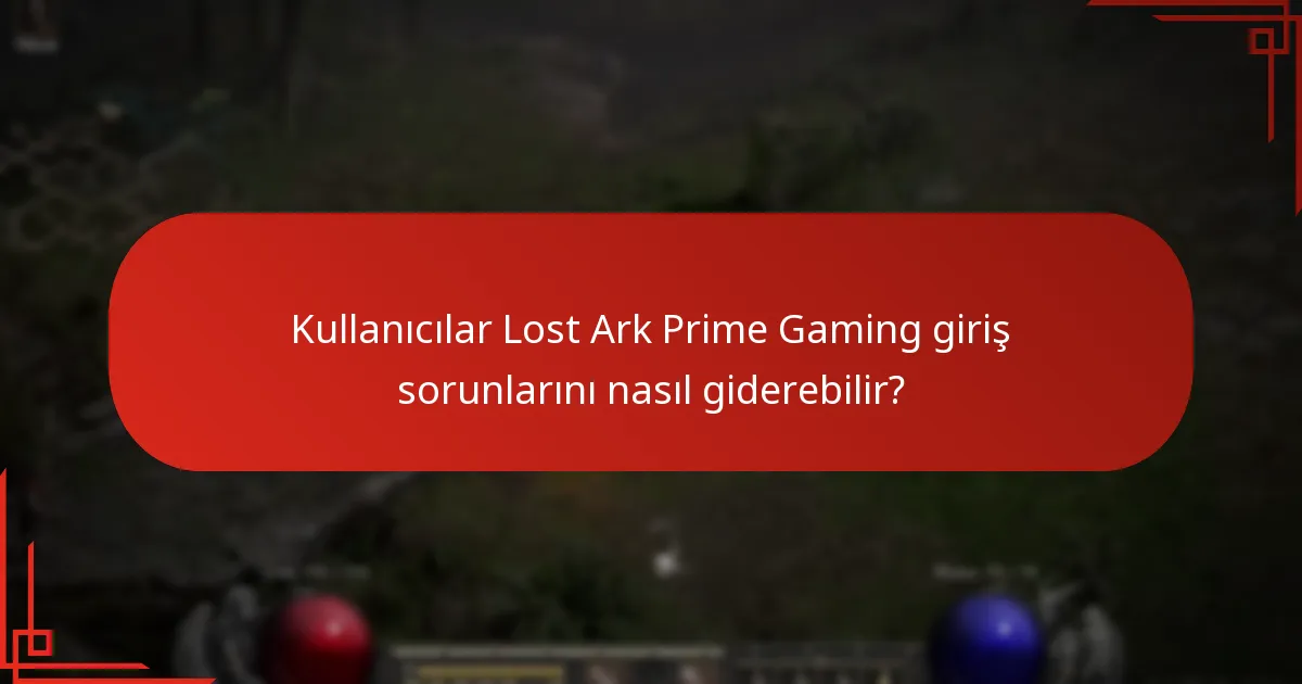 Kullanıcılar Lost Ark Prime Gaming giriş sorunlarını nasıl giderebilir?