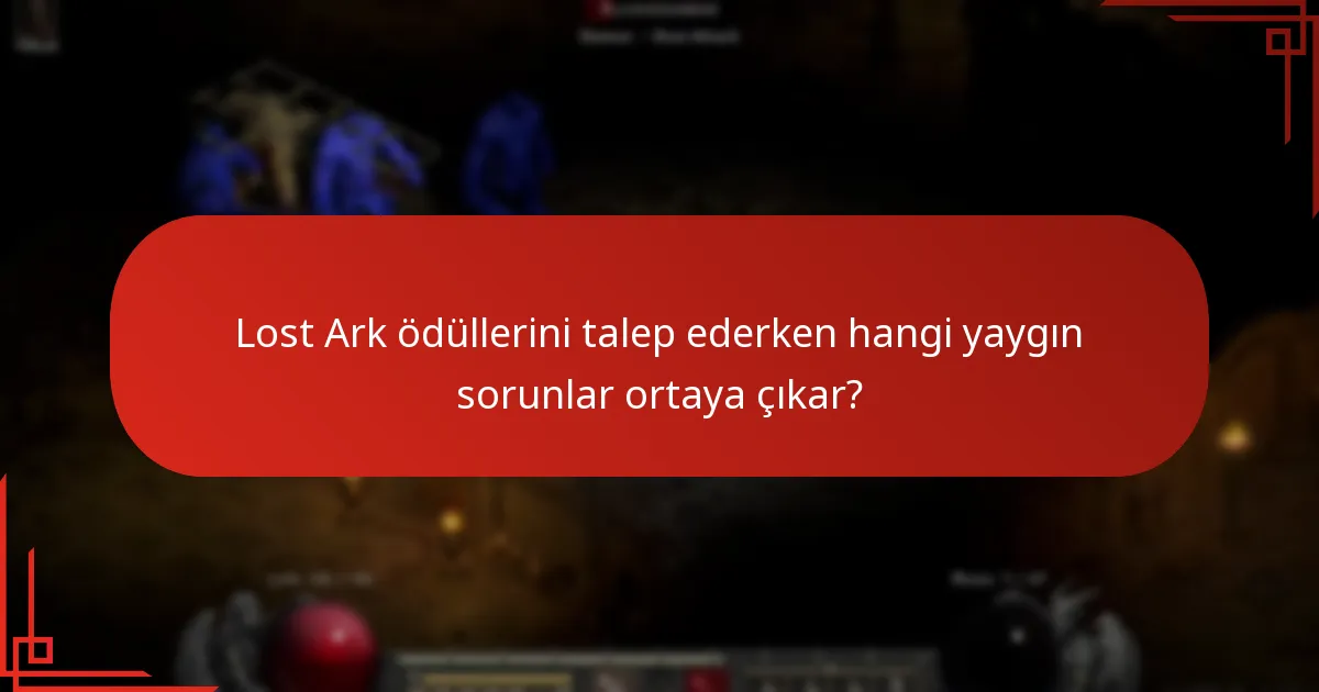 Lost Ark ödüllerini talep ederken hangi yaygın sorunlar ortaya çıkar?