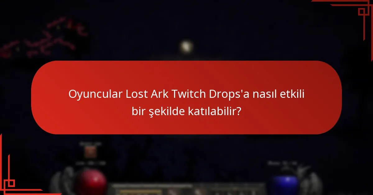 Oyuncular Lost Ark Twitch Drops’a nasıl etkili bir şekilde katılabilir?